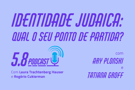 Podcast 5.8 – #2 Identidade judaica: qual o seu ponto de partida?