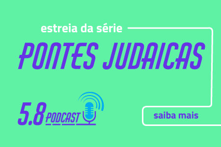 Podcast 5.8 inicia ciclo de conversas sobre Pontes Judaicas