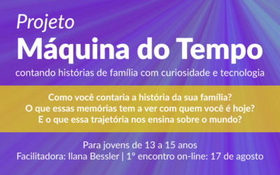 17/08 | Projeto Máquina do Tempo: contando histórias de família com curiosidade e tecnologia
