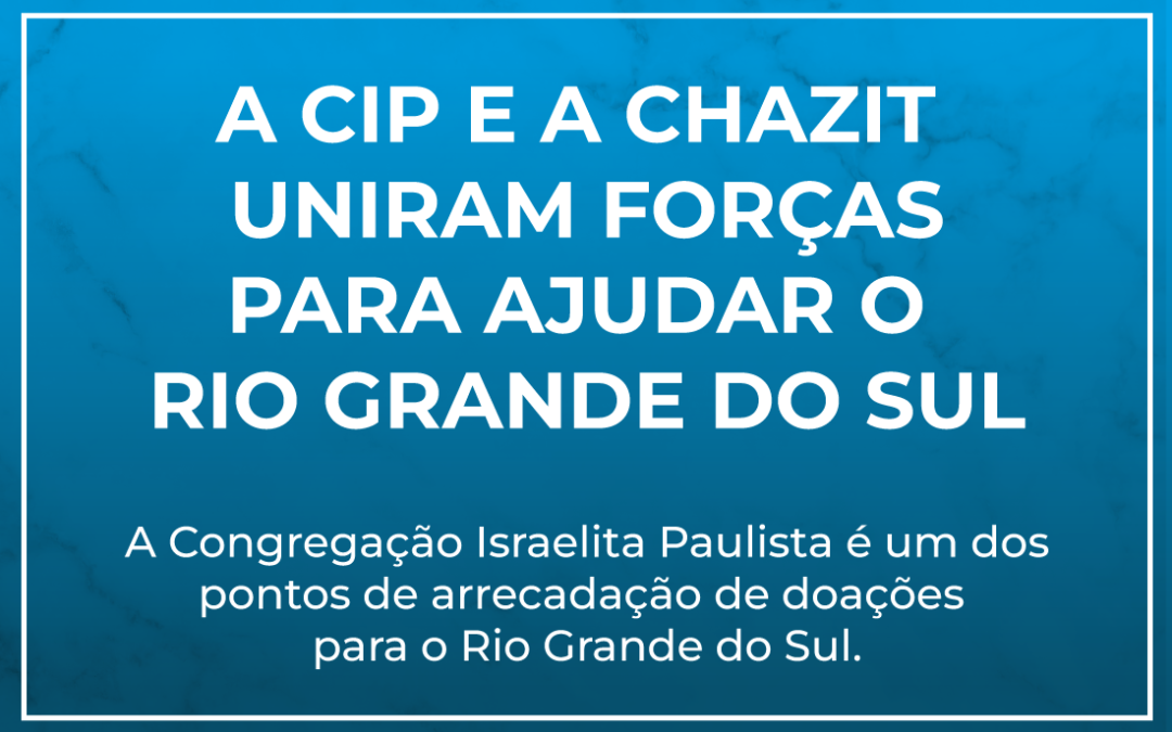 A CIP e a Chazit uniram forças para ajudar o Rio Grande do Sul!